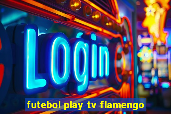 futebol play tv flamengo